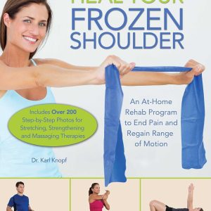 Heal Your Frozen Shoulder: An At-Home Rehab Program to End Pain and Re...