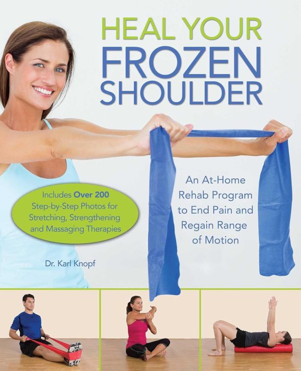 Heal Your Frozen Shoulder: An At-Home Rehab Program to End Pain and Re...